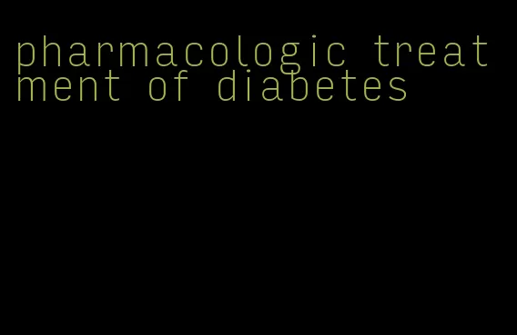 pharmacologic treatment of diabetes