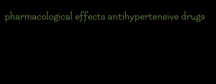 pharmacological effects antihypertensive drugs