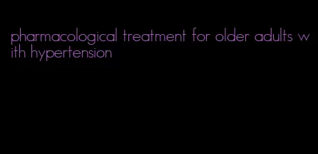 pharmacological treatment for older adults with hypertension