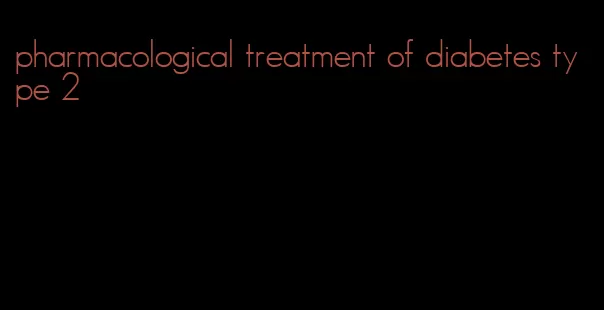 pharmacological treatment of diabetes type 2