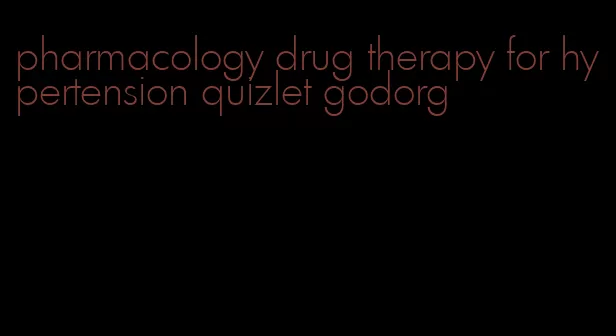 pharmacology drug therapy for hypertension quizlet godorg