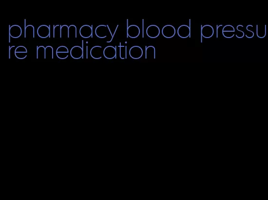 pharmacy blood pressure medication