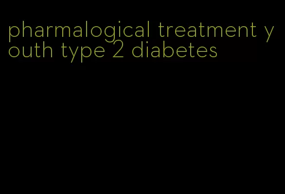 pharmalogical treatment youth type 2 diabetes