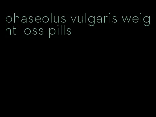 phaseolus vulgaris weight loss pills