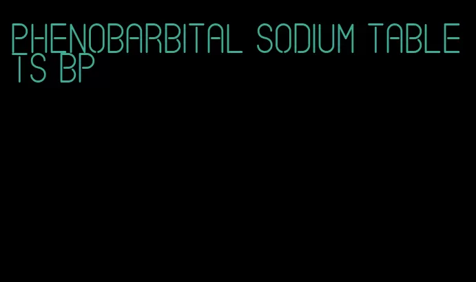 phenobarbital sodium tablets bp