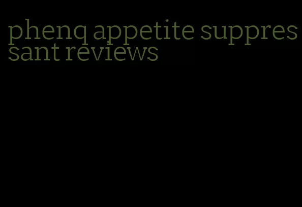 phenq appetite suppressant reviews