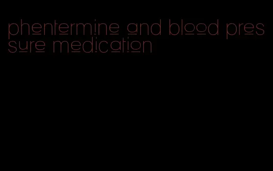 phentermine and blood pressure medication