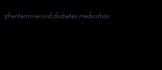 phentermine and diabetes medication