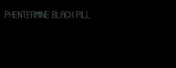phentermine black pill