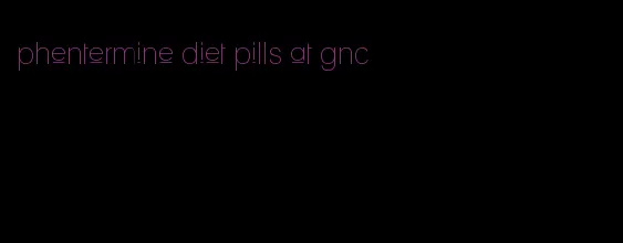 phentermine diet pills at gnc