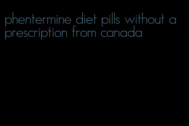 phentermine diet pills without a prescription from canada