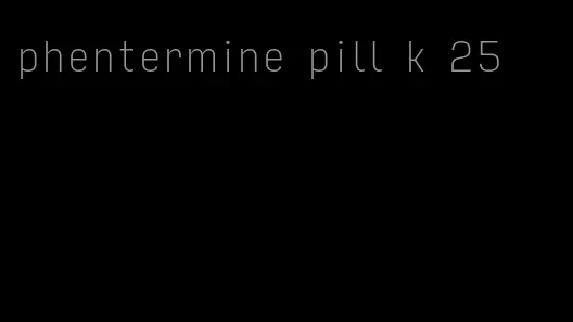 phentermine pill k 25