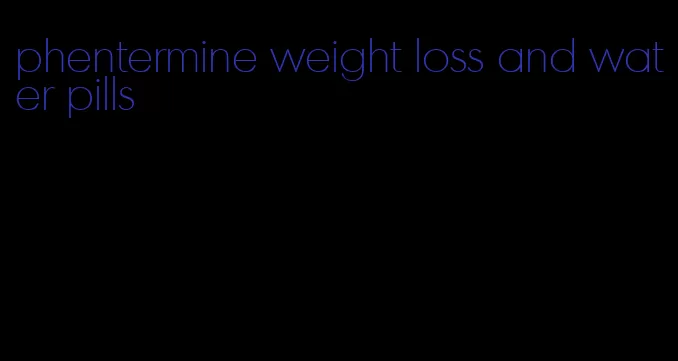phentermine weight loss and water pills