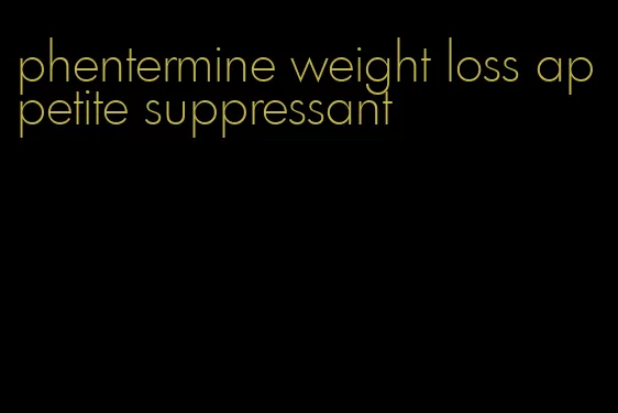 phentermine weight loss appetite suppressant