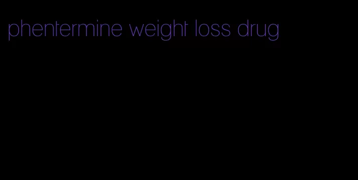 phentermine weight loss drug