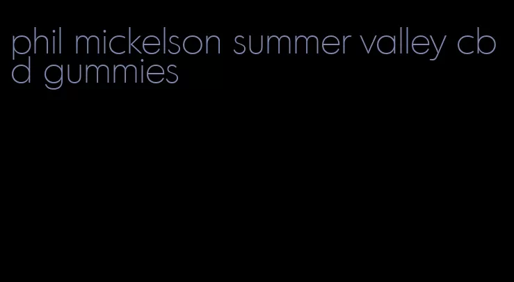 phil mickelson summer valley cbd gummies