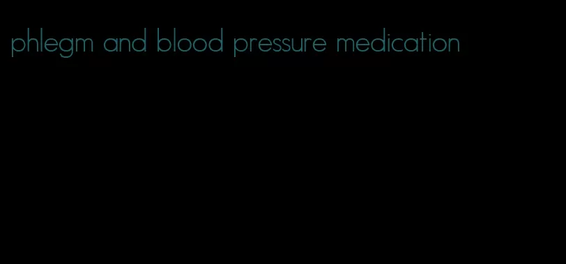 phlegm and blood pressure medication