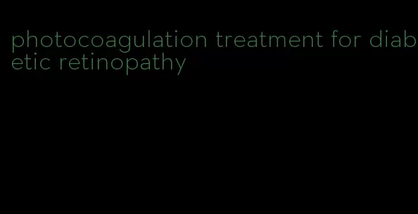 photocoagulation treatment for diabetic retinopathy