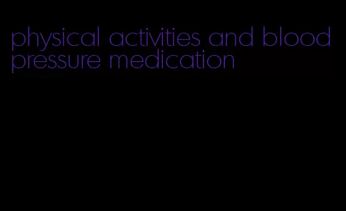 physical activities and blood pressure medication