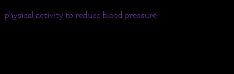 physical activity to reduce blood pressure