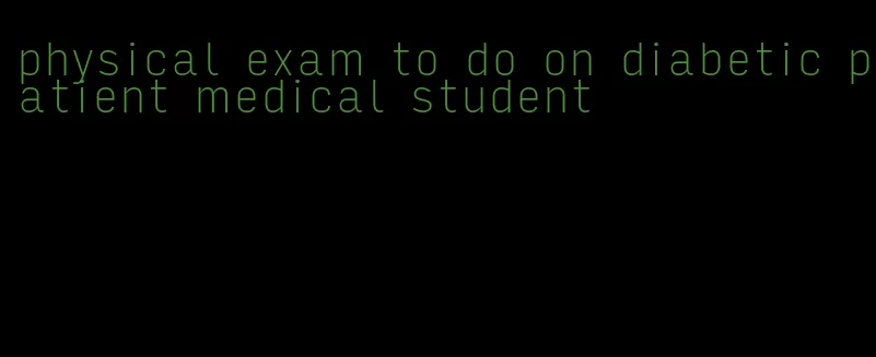 physical exam to do on diabetic patient medical student