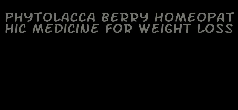 phytolacca berry homeopathic medicine for weight loss