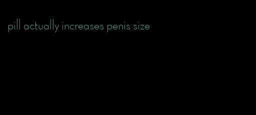 pill actually increases penis size