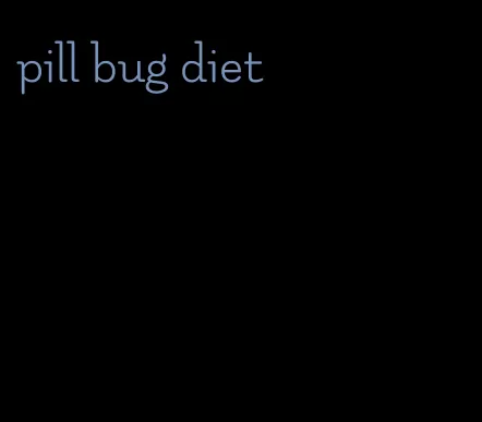 pill bug diet