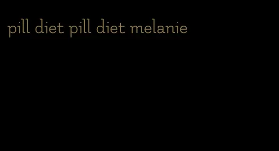 pill diet pill diet melanie
