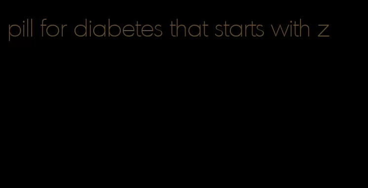 pill for diabetes that starts with z
