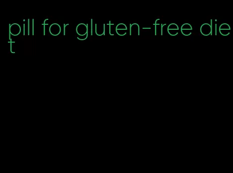 pill for gluten-free diet