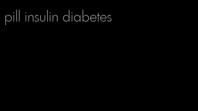pill insulin diabetes