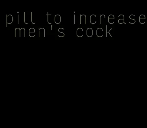 pill to increase men's cock