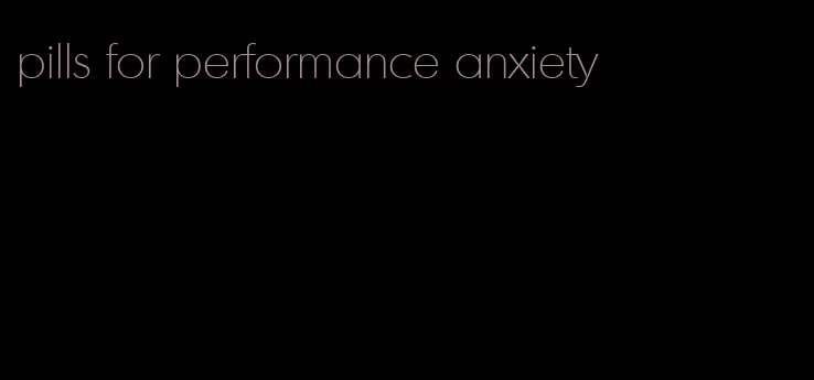 pills for performance anxiety