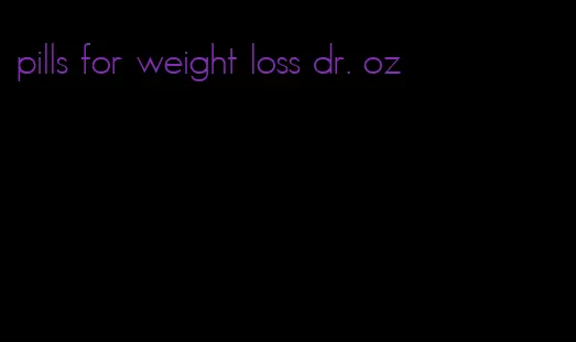 pills for weight loss dr. oz