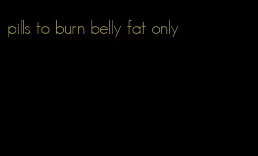 pills to burn belly fat only