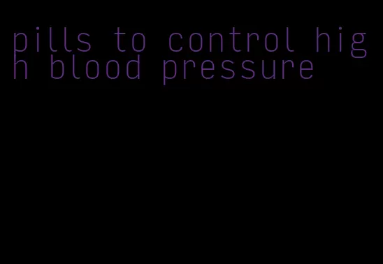 pills to control high blood pressure