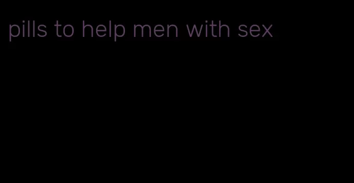 pills to help men with sex