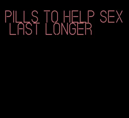 pills to help sex last longer