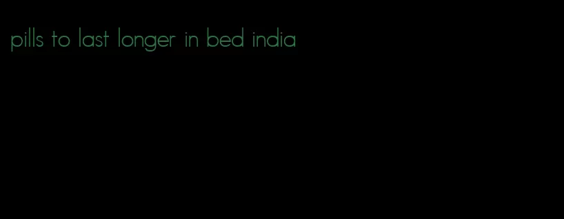 pills to last longer in bed india