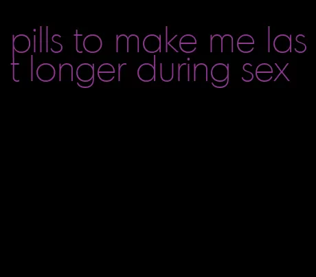 pills to make me last longer during sex