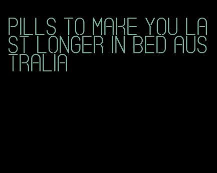pills to make you last longer in bed australia