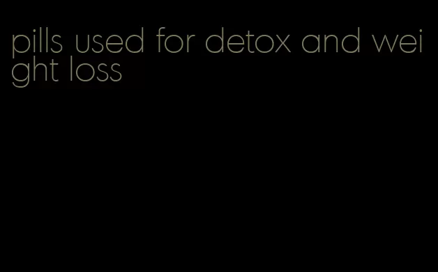 pills used for detox and weight loss
