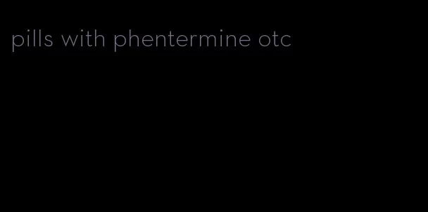 pills with phentermine otc