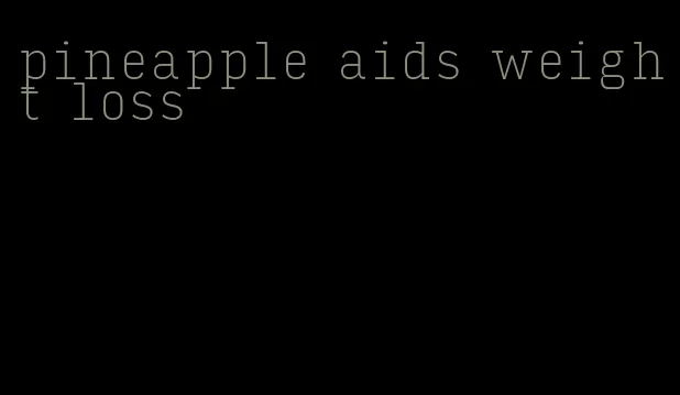 pineapple aids weight loss