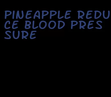 pineapple reduce blood pressure