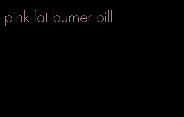 pink fat burner pill