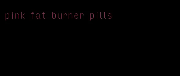 pink fat burner pills