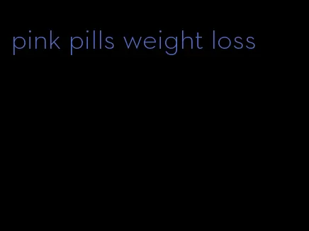 pink pills weight loss