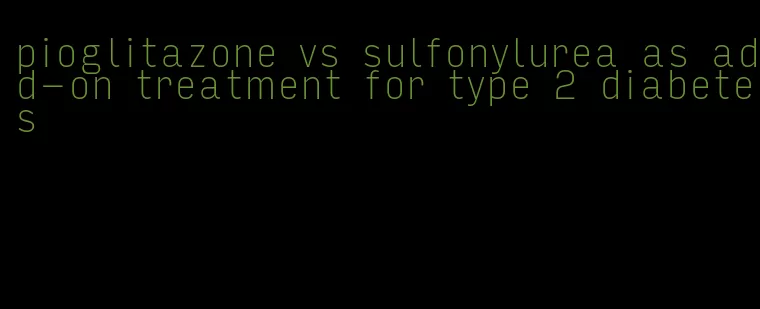pioglitazone vs sulfonylurea as add-on treatment for type 2 diabetes